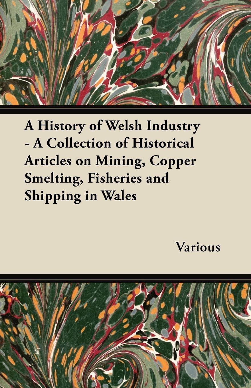 Vorderes Coverbild A History of Welsh Industry - A Collection of Historical Articles on Mining, Copper Smelting, Fisheries and Shipping in Wales