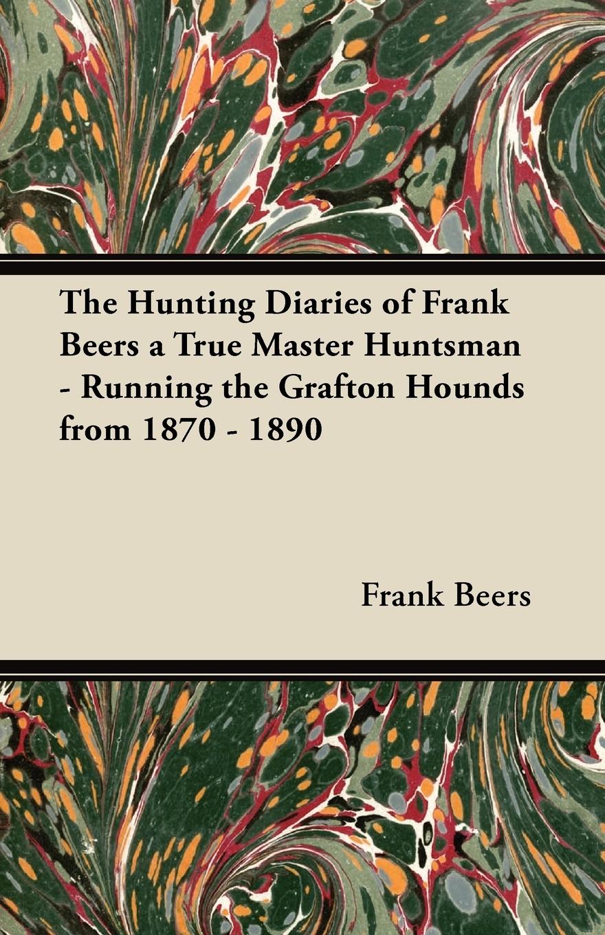 Vorderes Coverbild The Hunting Diaries of Frank Beers a True Master Huntsman - Running the Grafton Hounds from 1870 - 1890