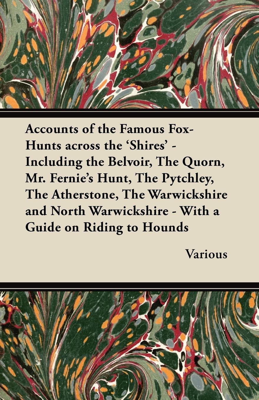 Vorderes Coverbild Accounts of the Famous Fox-Hunts Across the 'Shires' - Including the Belvoir, the Quorn, Mr. Fernie's Hunt, the Pytchley, the Atherstone, the Warwicks