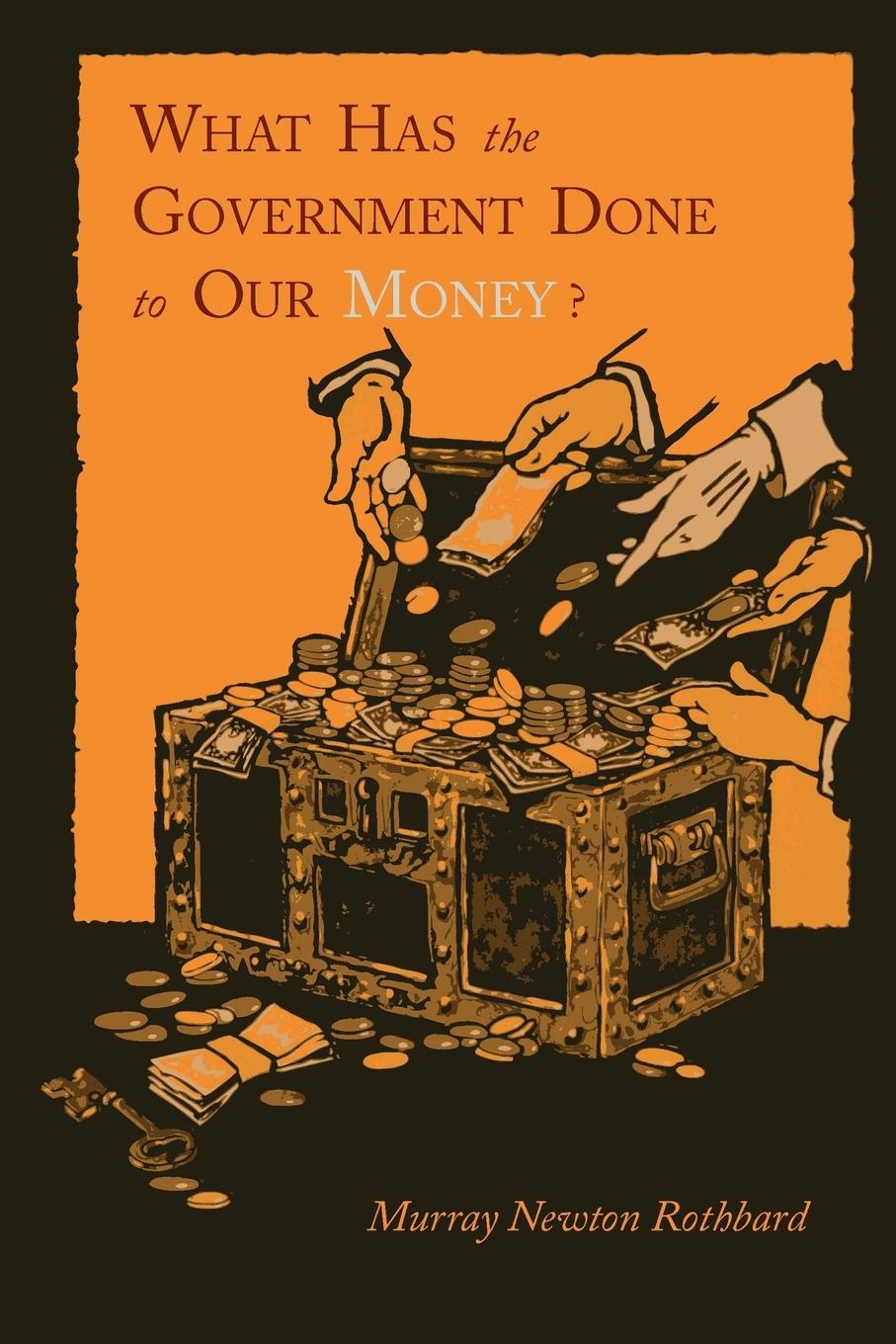 Vorderes Coverbild What Has the Government Done to Our Money? [Reprint of First Edition]