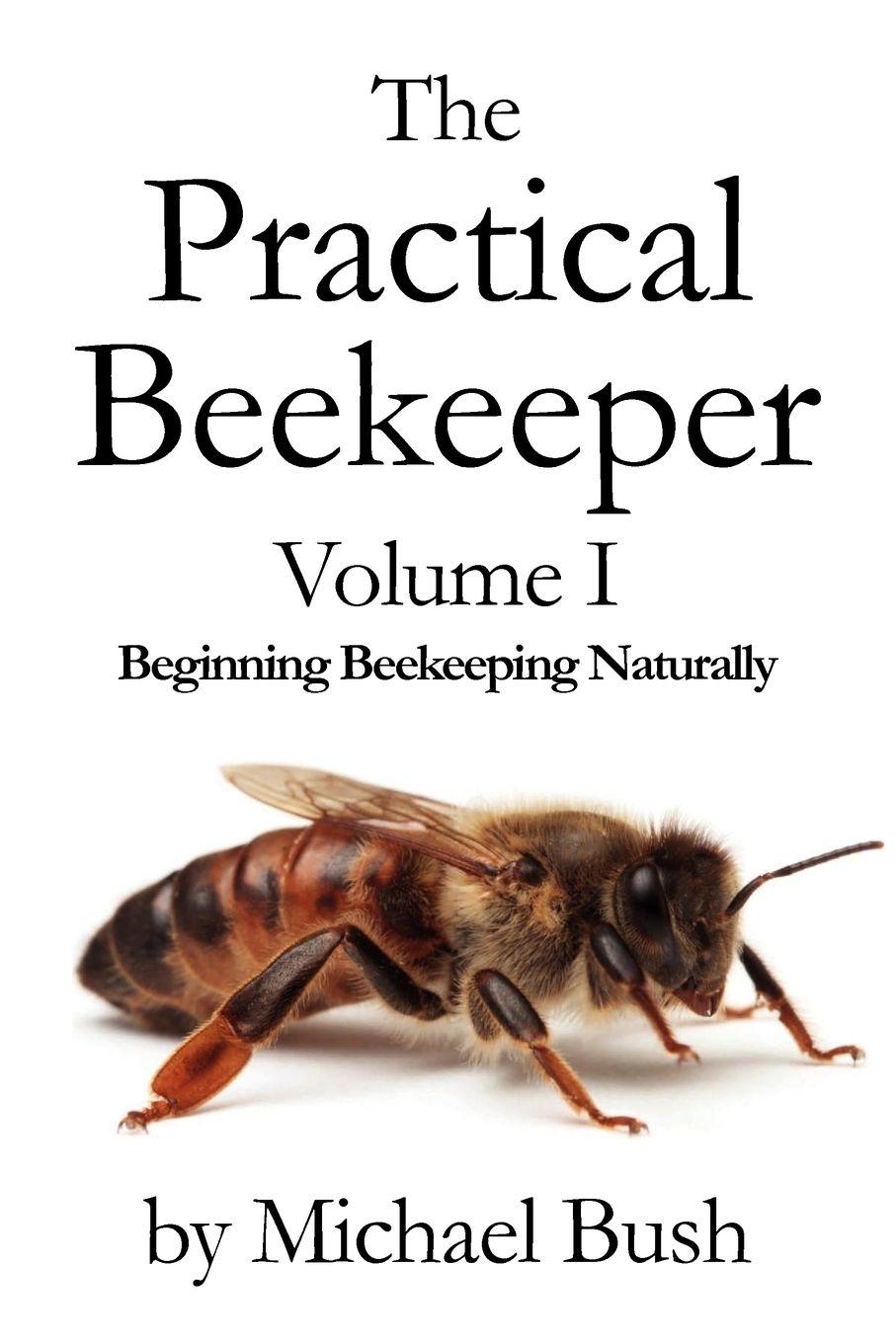 Vorderes Coverbild The Practical Beekeeper Volume I Beginning Beekeeping Naturally