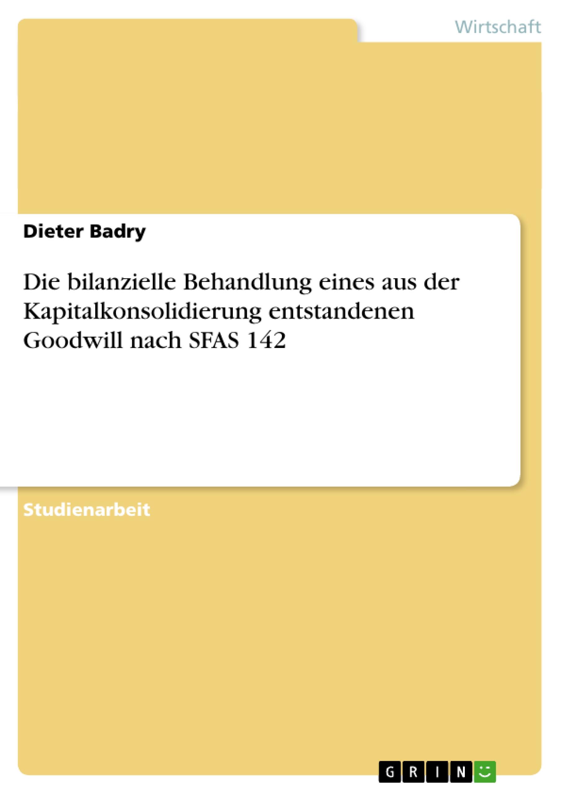 Vorderes Coverbild Die bilanzielle Behandlung eines aus der Kapitalkonsolidierung entstandenen Goodwill nach SFAS 142