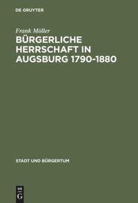 Vorderes Coverbild Bürgerliche Herrschaft in Augsburg 1790-1880