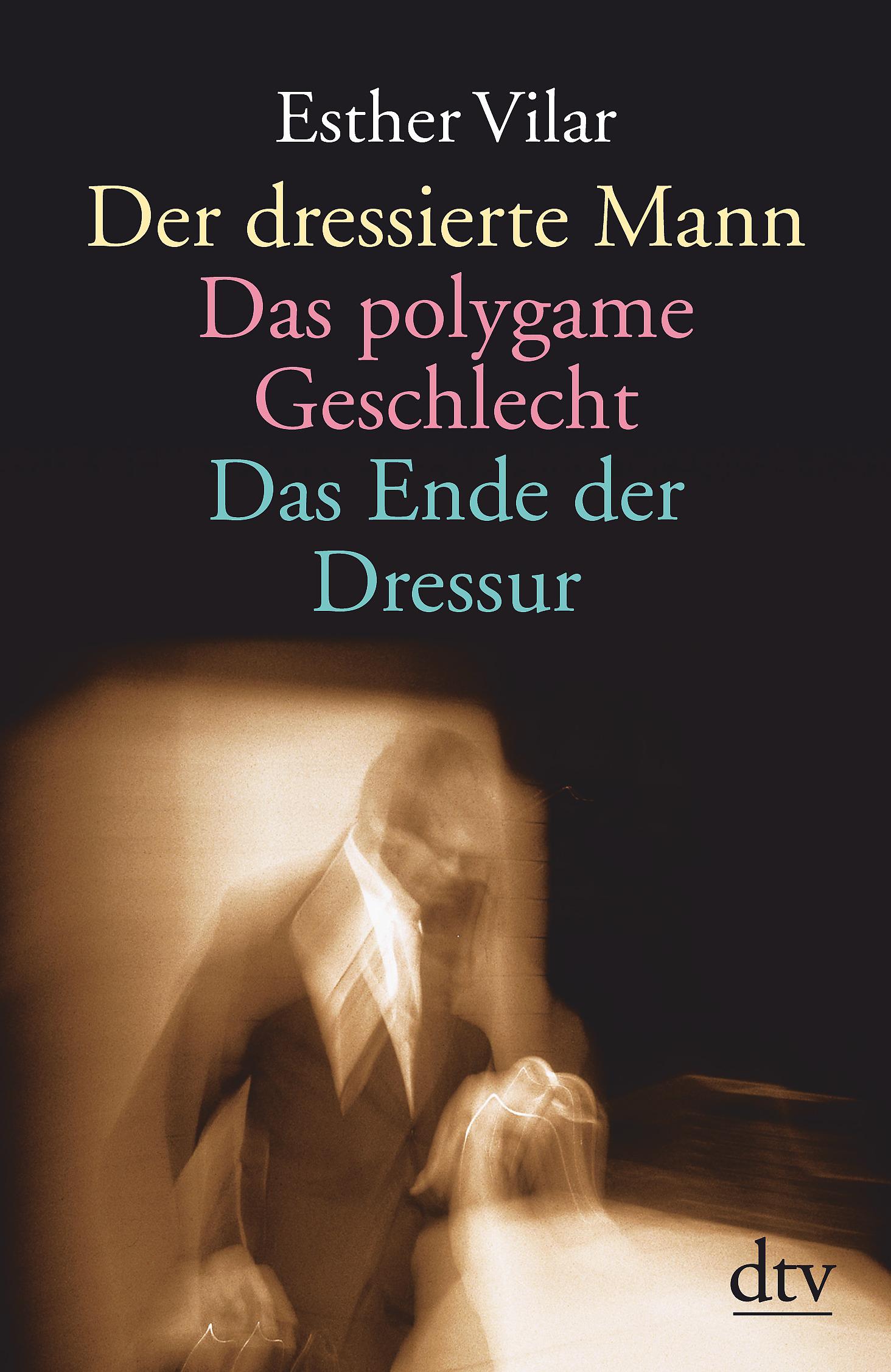Vorderes Coverbild Der dressierte Mann / Das polygame Geschlecht / Das Ende der Dressur
