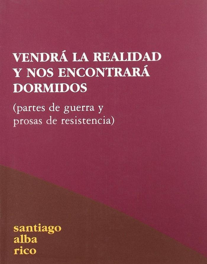 Vorderes Coverbild Vendrá la realidad y nos encontrará dormidos : partes de guerra y prosas de resistencia