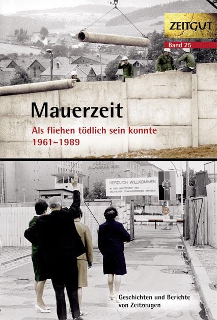 Vorderes Coverbild Mauerzeit. Als fliehen tödlich sein konnte. 1961-1989