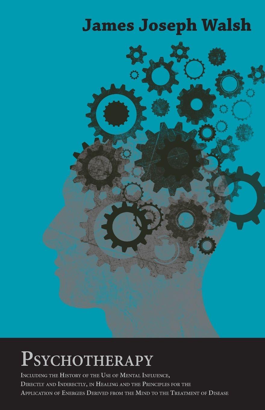 Vorderes Coverbild Psychotherapy - Including the History of the Use of Mental Influence, Directly and Indirectly, in Healing and the Principles for the Application of Energies Derived from the Mind to the Treatment of Disease