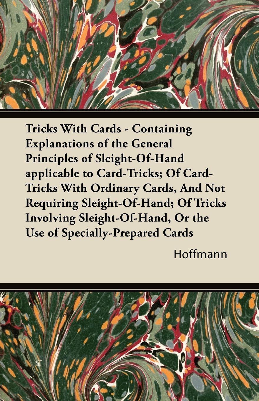 Vorderes Coverbild Tricks With Cards - Containing Explanations of the General Principles of Sleight-Of-Hand applicable to Card-Tricks; Of Card-Tricks With Ordinary Cards, And Not Requiring Sleight-Of-Hand; Of Tricks Involving Sleight-Of-Hand, Or the Use of Specially-Prepare