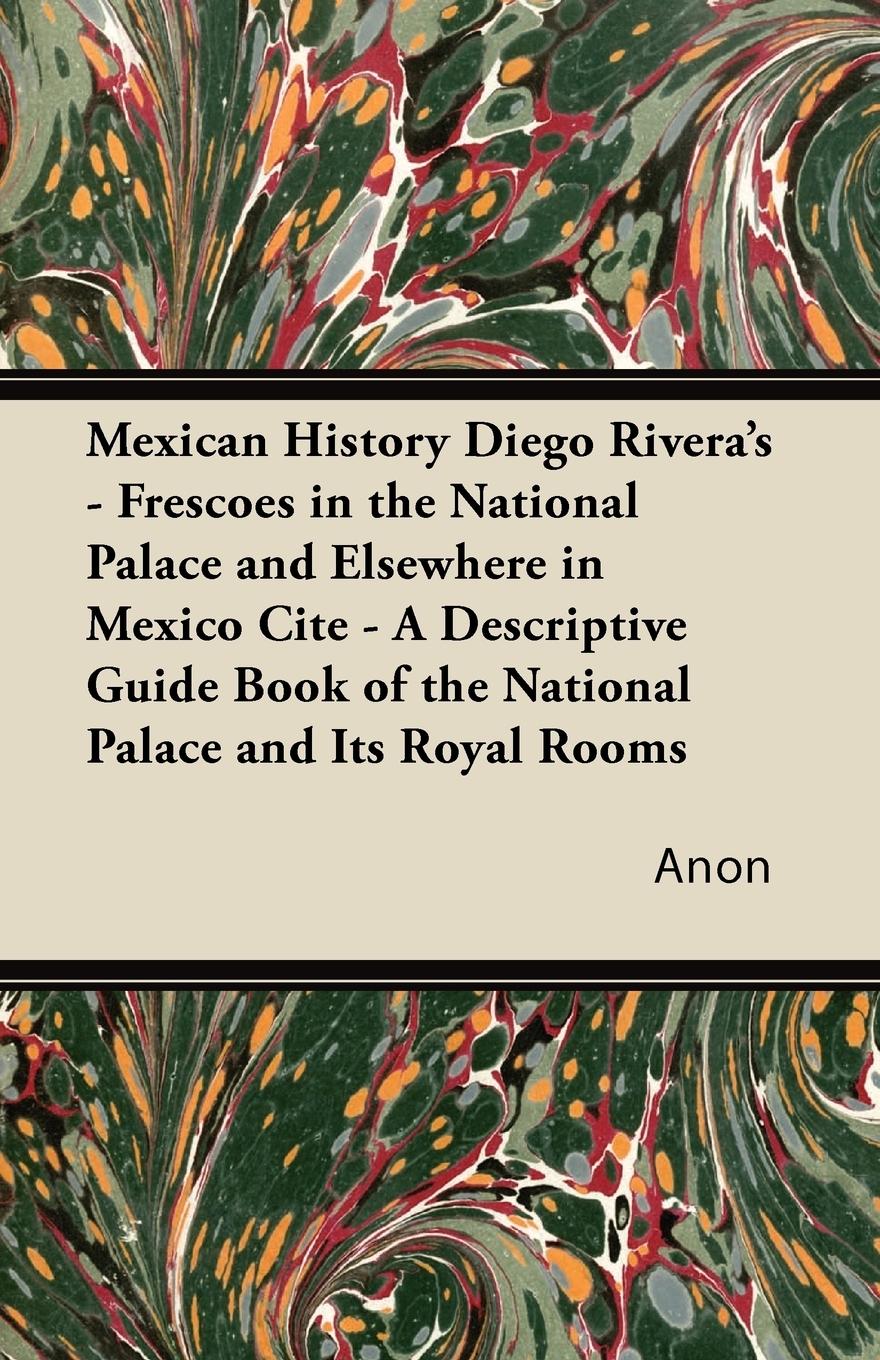 Vorderes Coverbild Mexican History Diego Rivera's - Frescoes in the National Palace and Elsewhere in Mexico Cite - A Descriptive Guide Book of the National Palace and Its Royal Rooms