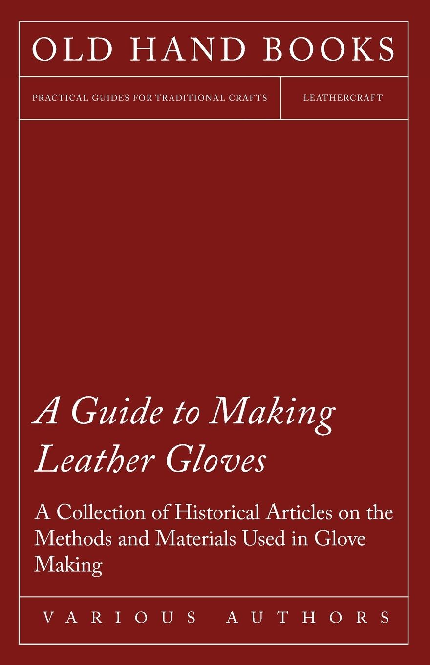 Vorderes Coverbild A Guide to Making Leather Gloves - A Collection of Historical Articles on the Methods and Materials Used in Glove Making