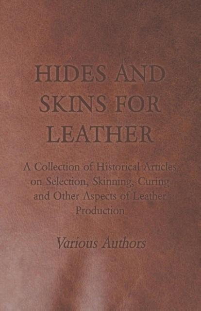 Vorderes Coverbild Hides and Skins for Leather - A Collection of Historical Articles on Selection, Skinning, Curing and Other Aspects of Leather Production