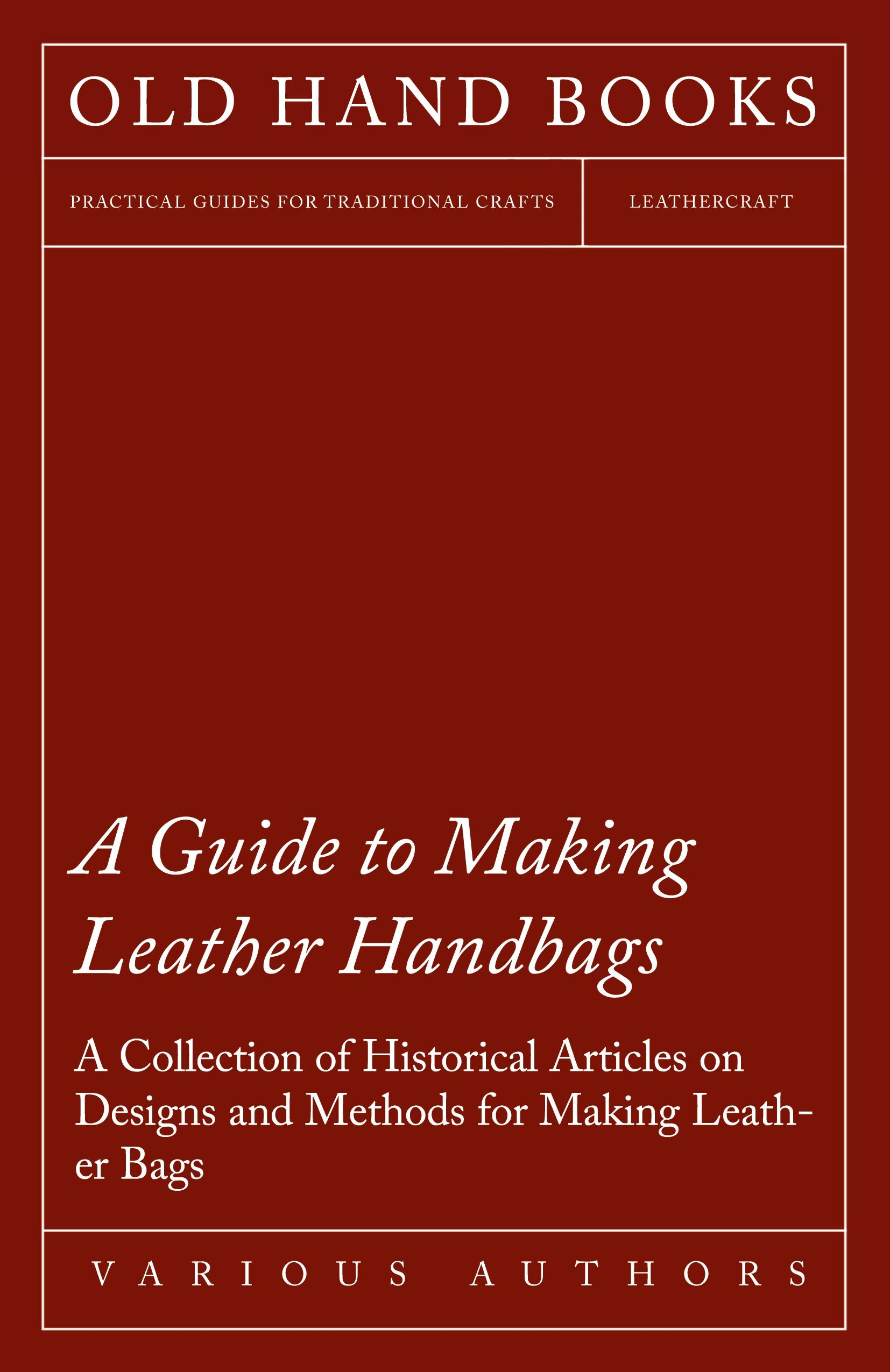 Vorderes Coverbild A Guide to Making Leather Handbags - A Collection of Historical Articles on Designs and Methods for Making Leather Bags