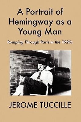 Vorderes Coverbild A Portrait of Hemingway as a Young Man: Romping Through Paris in the 1920s