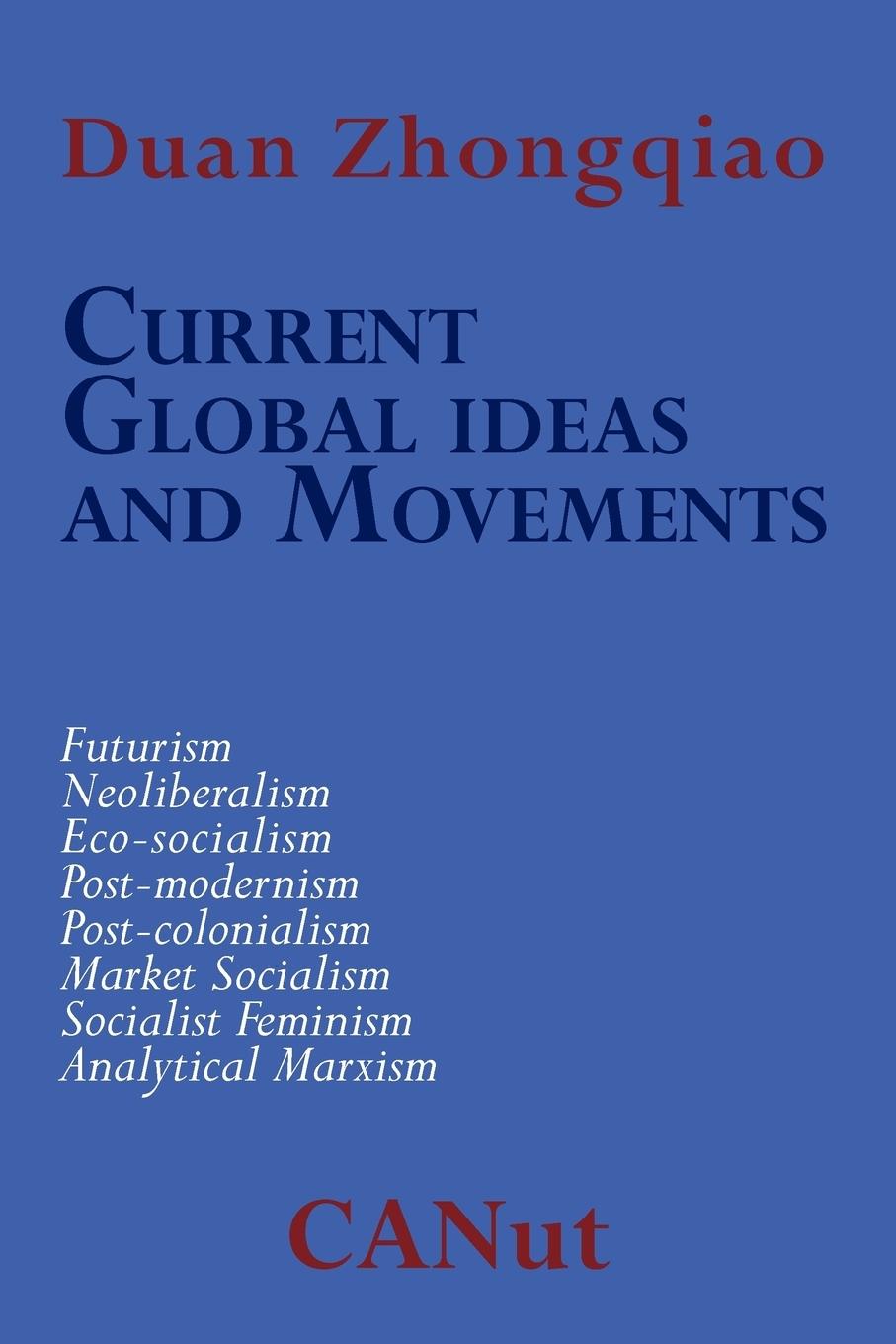 Vorderes Coverbild Current Global Ideas and Movements Challenging Capitalism. Futurism, Neo-Liberalism, Post-modernism, Post- Colonialism, Analytical Marxism, Eco-socialism, Socialist Feminism, Market Socialism