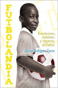 Vorderes Coverbild Futbolandia : ensoñaciones, realidades y virguerías del fútbol