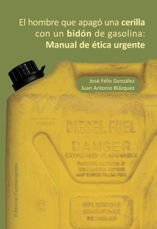 Vorderes Coverbild El hombre que apagó una cerilla con un bidón de gasolina : manual de ética urgente