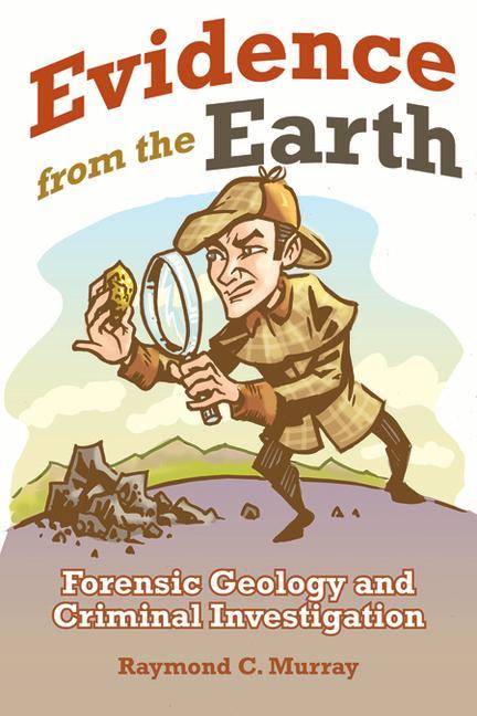 Vorderes Coverbild Evidence from the Earth: Forensic Geology and Criminal Investigations