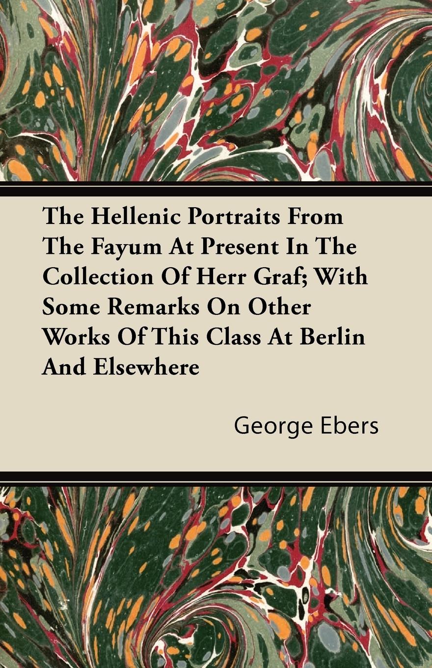 Vorderes Coverbild The Hellenic Portraits From The Fayum At Present In The Collection Of Herr Graf; With Some Remarks On Other Works Of This Class At Berlin And Elsewhere