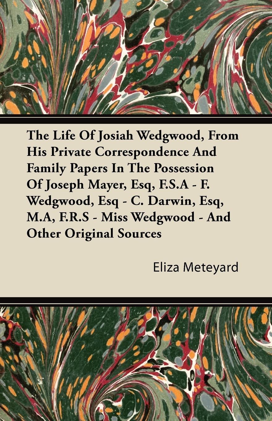 Vorderes Coverbild The Life Of Josiah Wedgwood, From His Private Correspondence And Family Papers In The Possession Of Joseph Mayer, Esq, F.S.A - F. Wedgwood, Esq - C. Darwin, Esq, M.A, F.R.S - Miss Wedgwood - And Other Original Sources