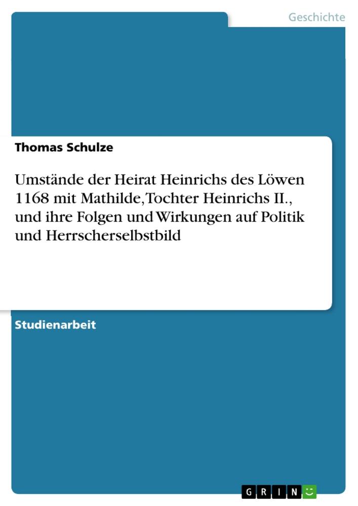 Vorderes Coverbild Umstände der Heirat Heinrichs des Löwen 1168 mit Mathilde, Tochter Heinrichs II., und ihre Folgen und Wirkungen auf Politik und Herrscherselbstbild