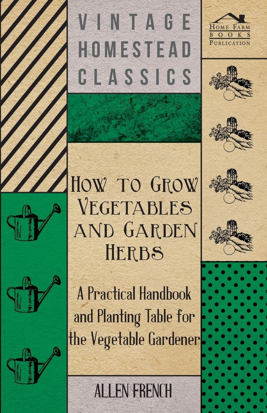 Vorderes Coverbild How To Grow Vegetables And Garden Herbs - A Practical Handbook And Planting Table For The Vegatable Gardener
