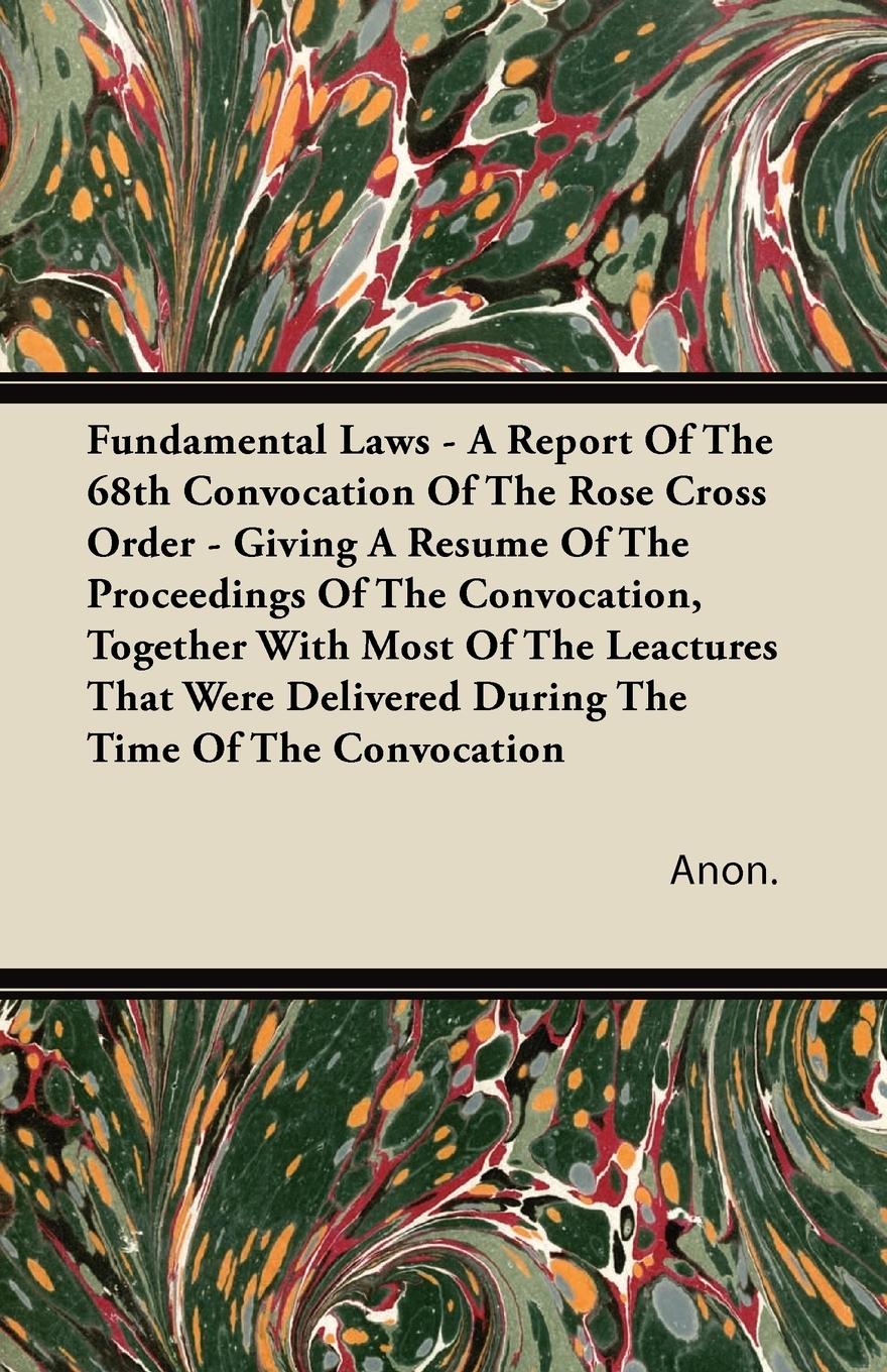 Vorderes Coverbild Fundamental Laws - A Report Of The 68th Convocation Of The Rose Cross Order - Giving A Resume Of The Proceedings Of The Convocation, Together With Most Of The Leactures That Were Delivered During The Time Of The Convocation