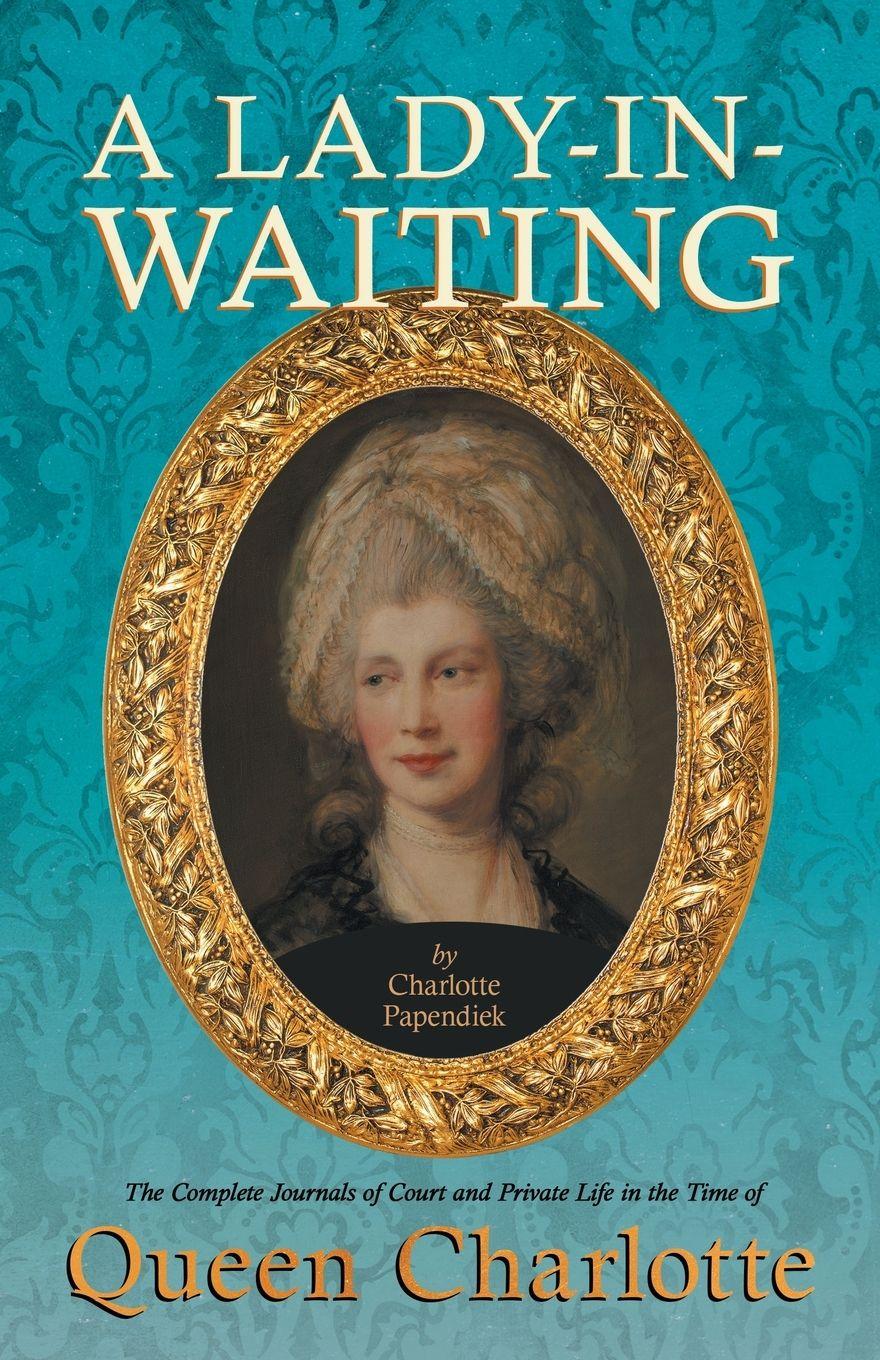 Vorderes Coverbild A Lady-in-Waiting - The Complete Journals of Court and Private Life in the Time of Queen Charlotte