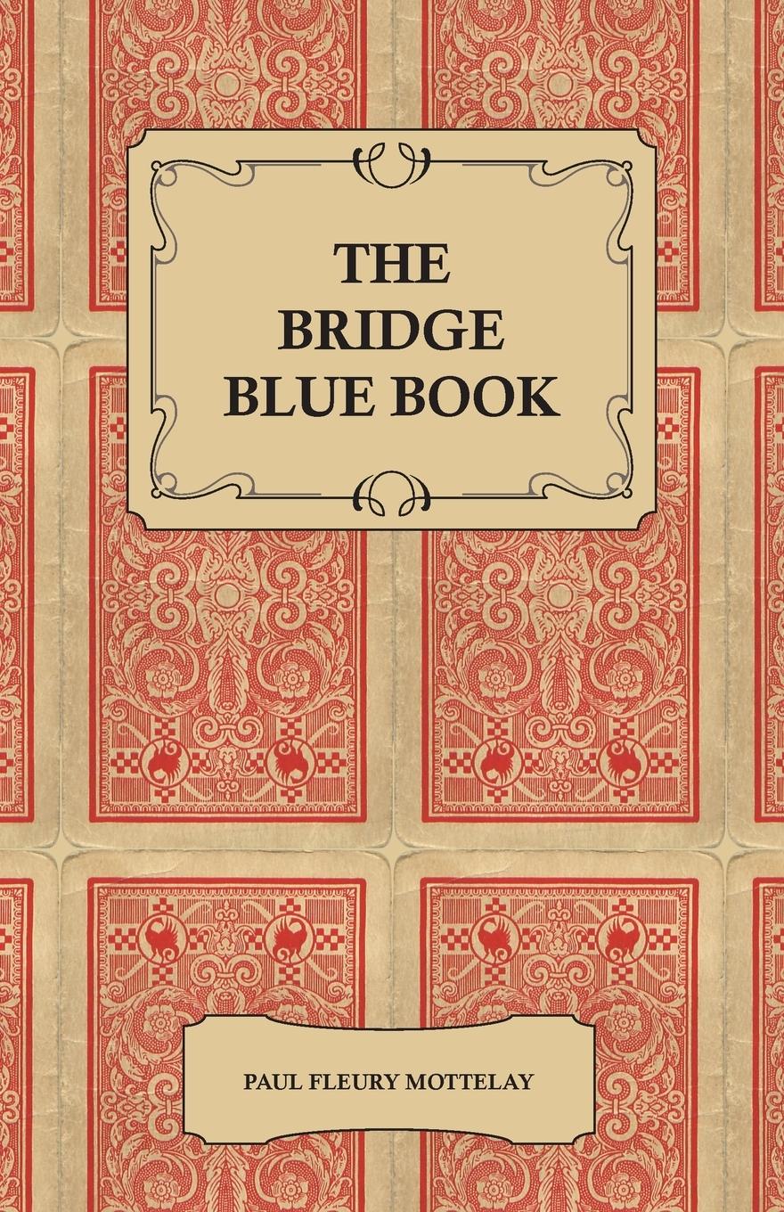 Vorderes Coverbild The Bridge Blue Book - A Compilation of Opinions of the Leading Bridge Authorities on Leads, Declarations, Inferences, and the General Play of the Game