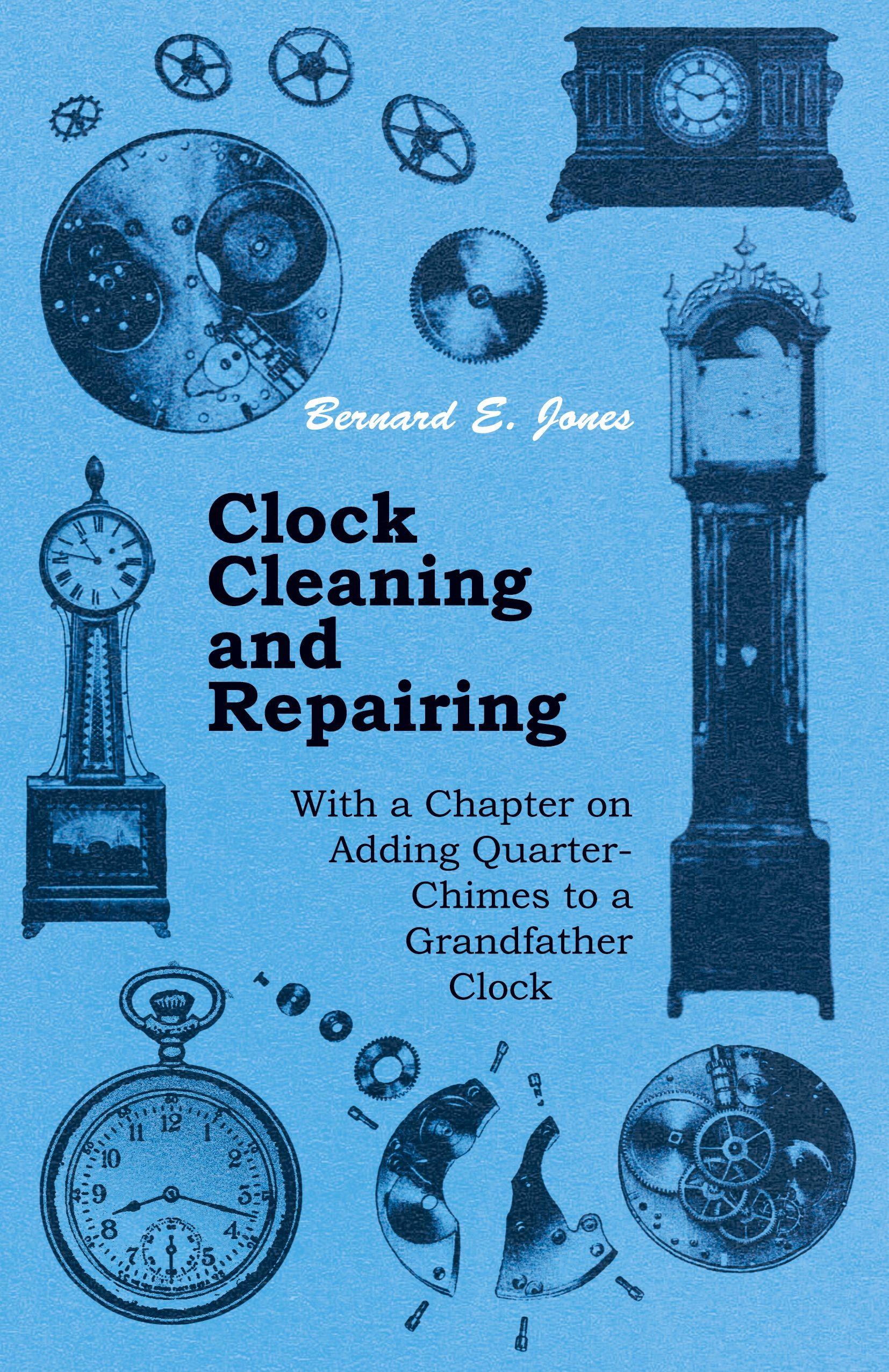 Vorderes Coverbild Clock Cleaning and Repairing - With a Chapter on Adding Quarter-Chimes to a Grandfather Clock