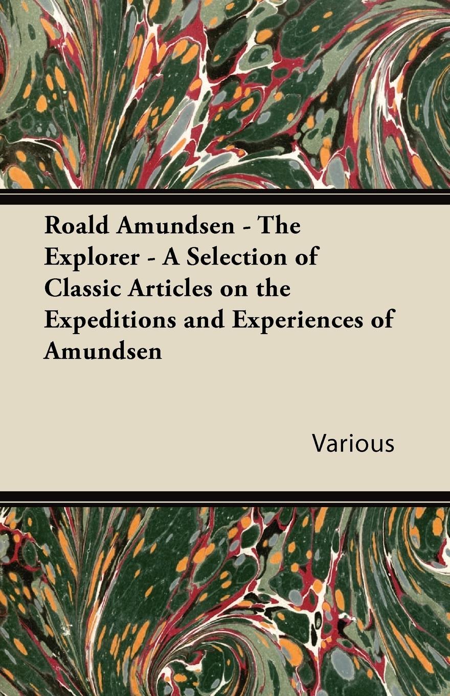 Vorderes Coverbild Roald Amundsen - The Explorer - A Selection of Classic Articles on the Expeditions and Experiences of Amundsen