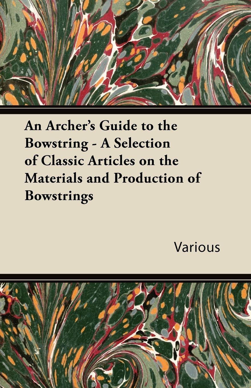 Vorderes Coverbild An Archer's Guide to the Bowstring - A Selection of Classic Articles on the Materials and Production of Bowstrings