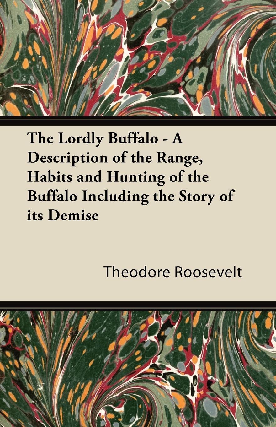 Vorderes Coverbild The Lordly Buffalo - A Description of the Range, Habits and Hunting of the Buffalo Including the Story of its Demise