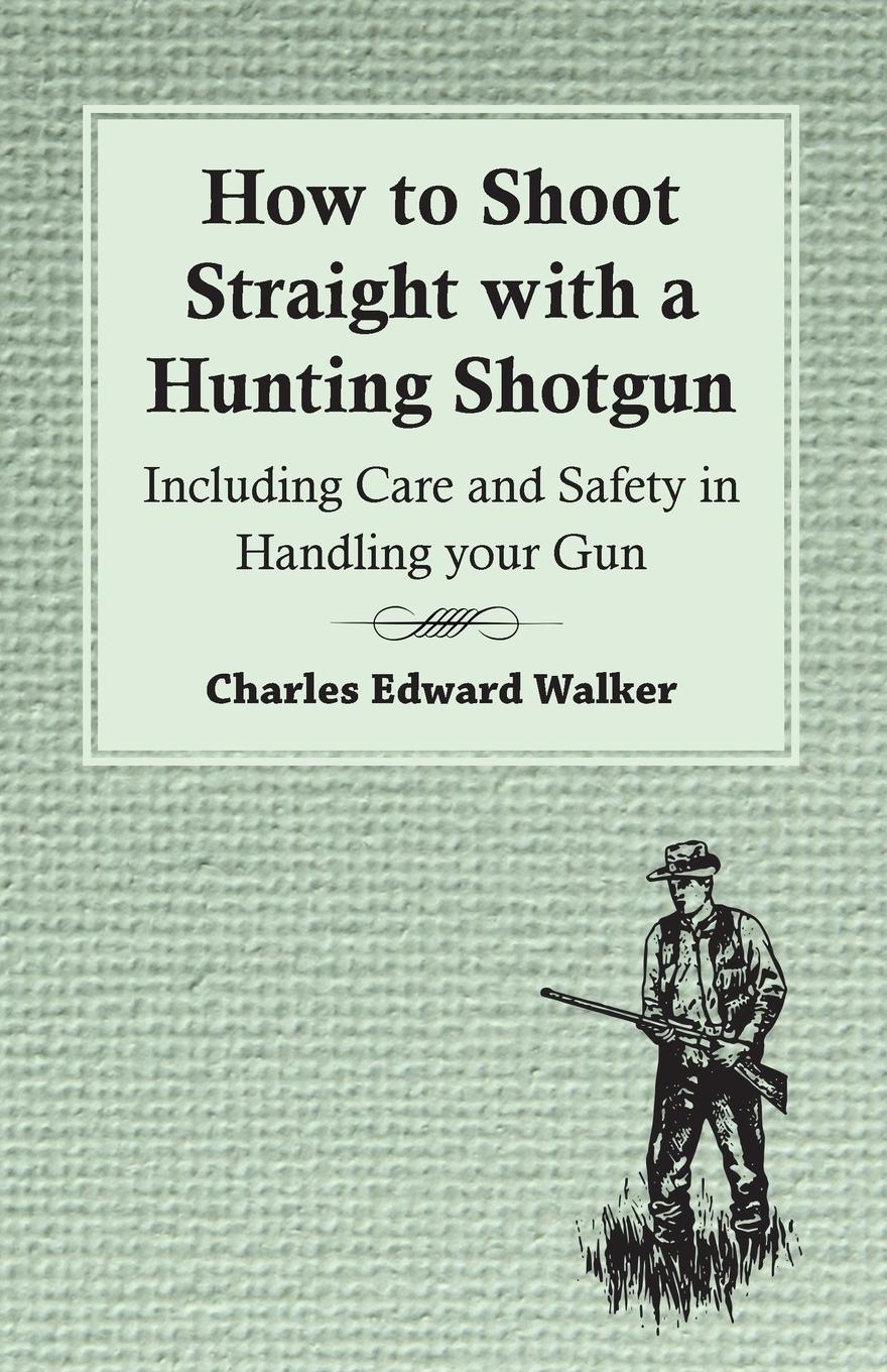 Vorderes Coverbild How to Shoot Straight with a Hunting Shotgun - Including Care and Safety in Handling Your Gun