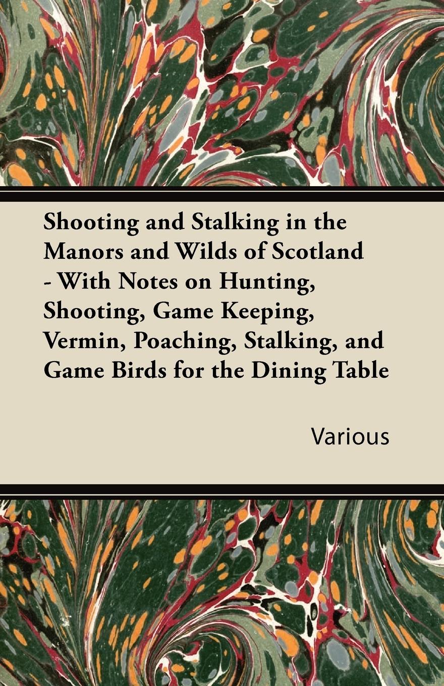 Vorderes Coverbild Shooting and Stalking in the Manors and Wilds of Scotland - With Notes on Hunting, Shooting, Game Keeping, Vermin, Poaching, Stalking, and Game Birds for the Dining Table