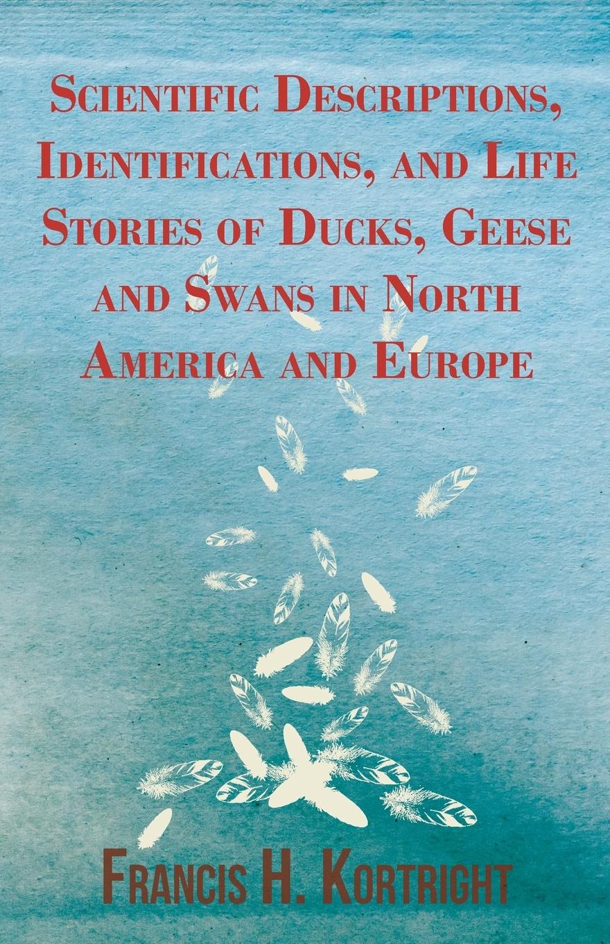 Vorderes Coverbild Scientific Descriptions, Identifications, and Life Stories of Ducks, Geese and Swans in North America and Europe
