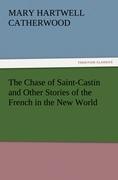 Vorderes Coverbild The Chase of Saint-Castin and Other Stories of the French in the New World