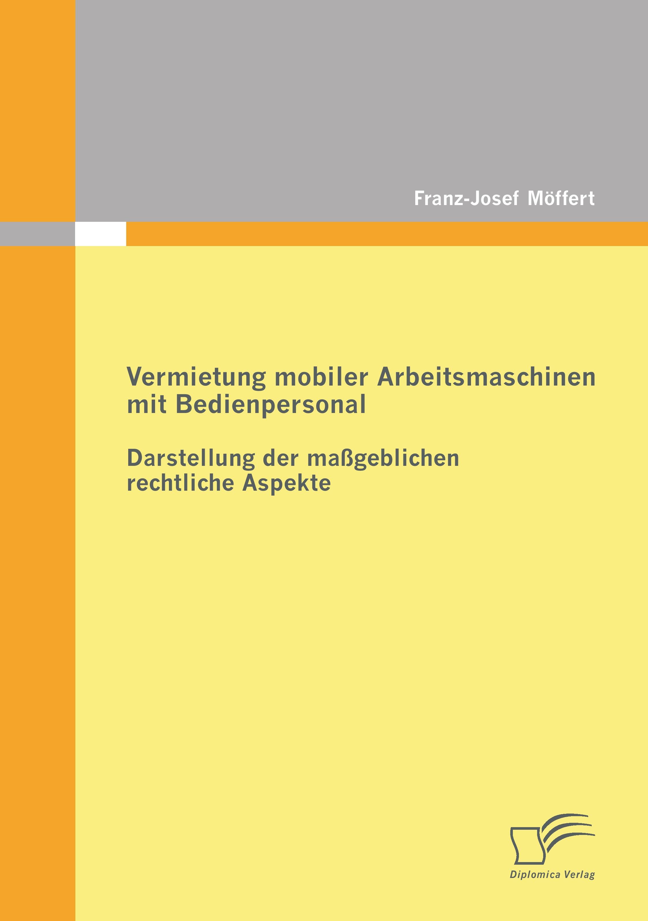 Vorderes Coverbild Vermietung mobiler Arbeitsmaschinen mit Bedienpersonal: Darstellung der maßgeblichen rechtlichen Aspekte