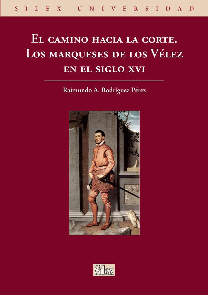 Vorderes Coverbild El camino hacia la corte : los marqueses de los Vélez en el siglo XVI