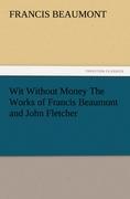 Vorderes Coverbild Wit Without Money The Works of Francis Beaumont and John Fletcher