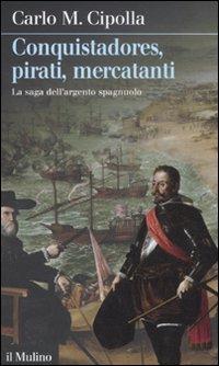 Vorderes Coverbild Conquistadores, pirati, mercatanti. La saga dell'argento spagnuolo