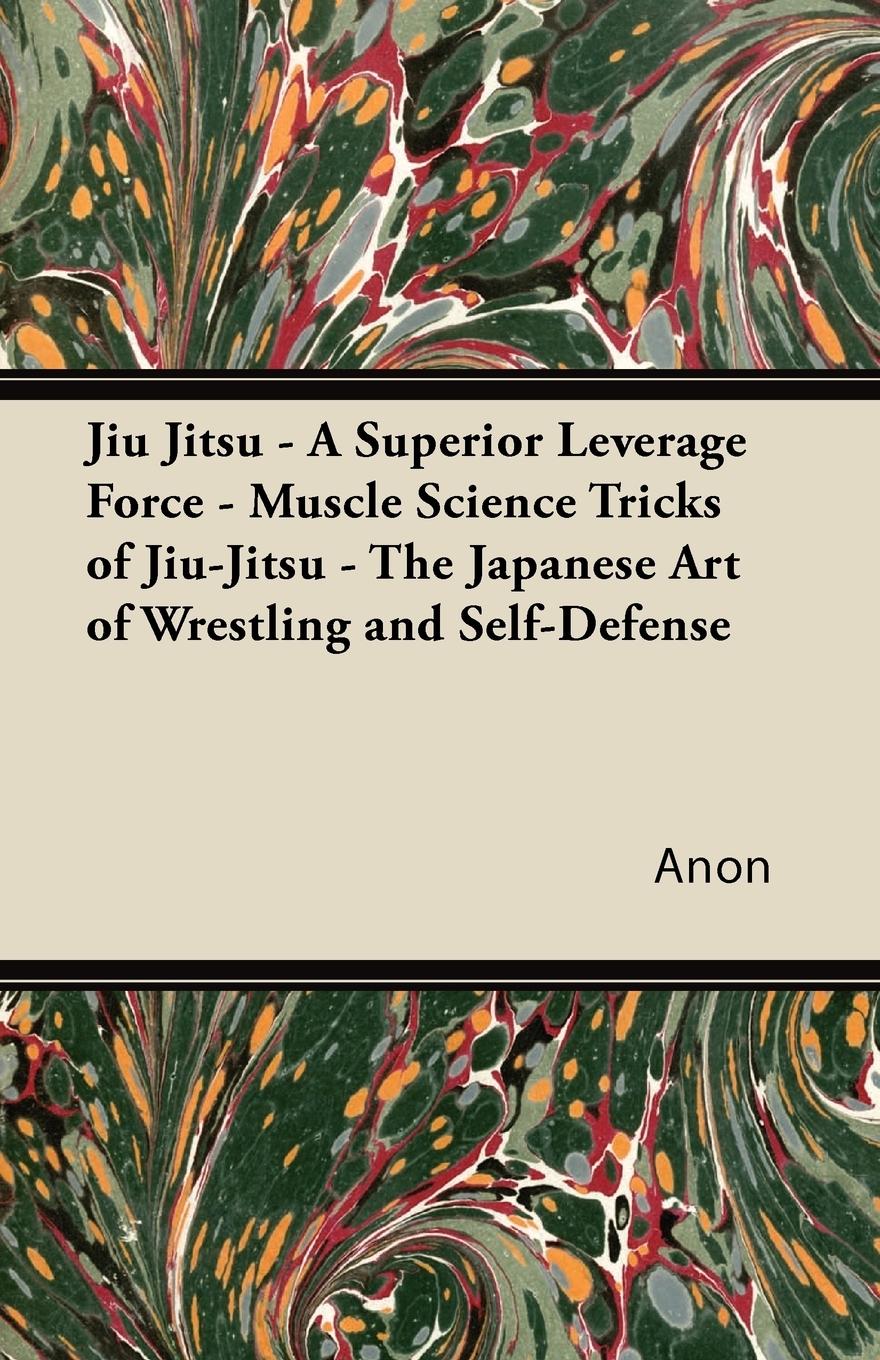 Vorderes Coverbild Jiu Jitsu - A Superior Leverage Force - Muscle Science Tricks of Jiu-Jitsu - The Japanese Art of Wrestling and Self-Defense