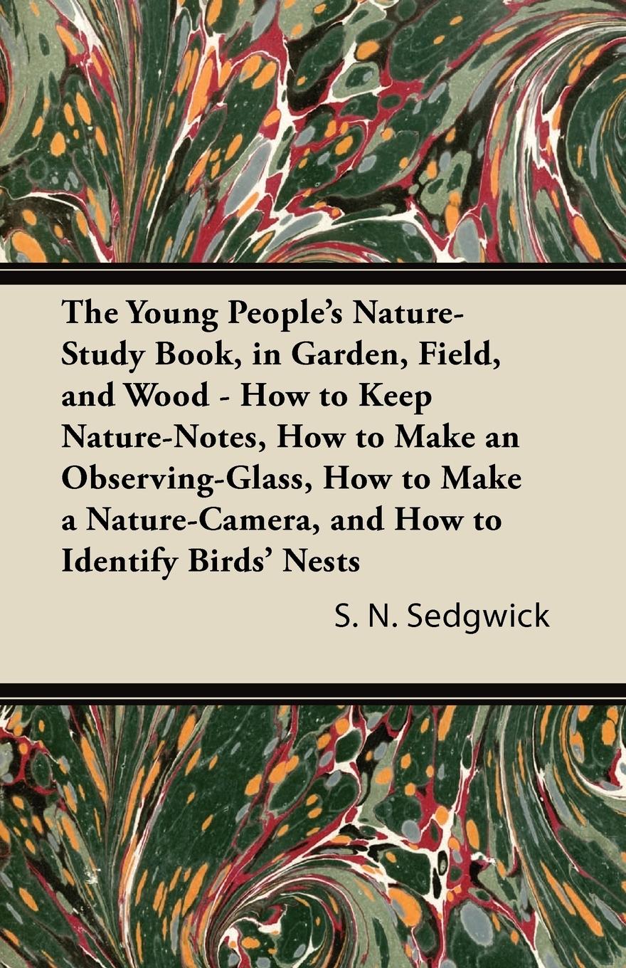 Vorderes Coverbild The Young People's Nature-Study Book, in Garden, Field, and Wood - How to Keep Nature-Notes, How to Make an Observing-Glass, How to Make a Nature-Camera, and How to Identify Birds' Nests