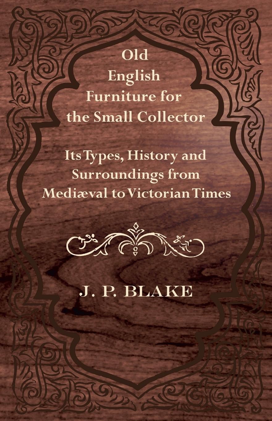 Vorderes Coverbild Old English Furniture for the Small Collector - Its Types, History and Surroundings from Mediæval to Victorian Times