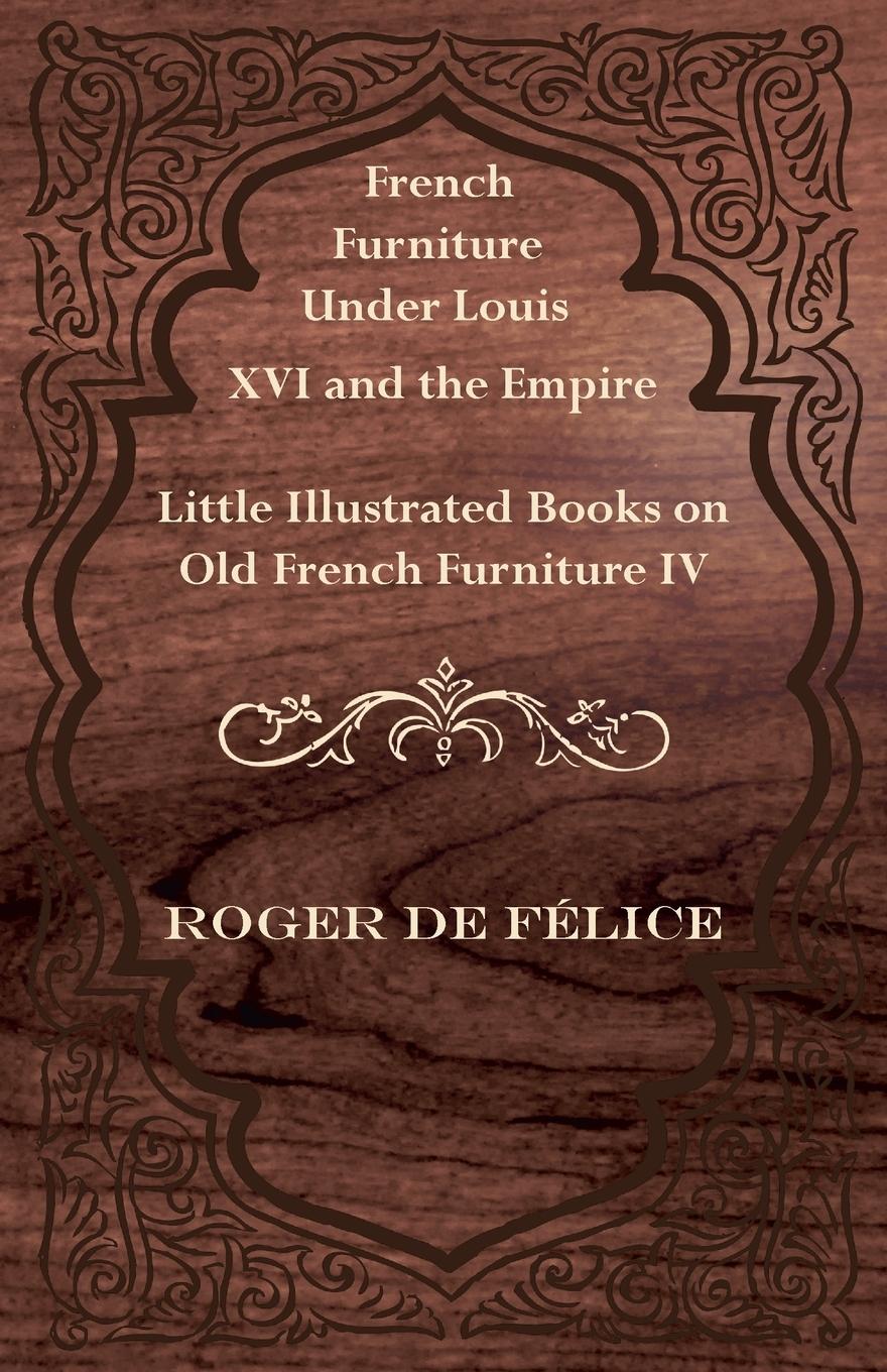 Vorderes Coverbild French Furniture Under Louis XVI and the Empire - Little Illustrated Books on Old French Furniture IV.