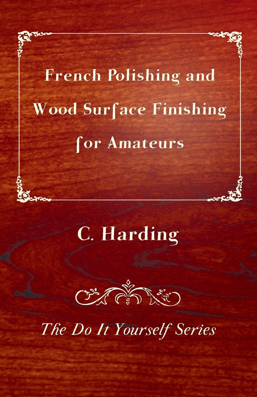 Vorderes Coverbild French Polishing and Wood Surface Finishing for Amateurs - The Do It Yourself Series
