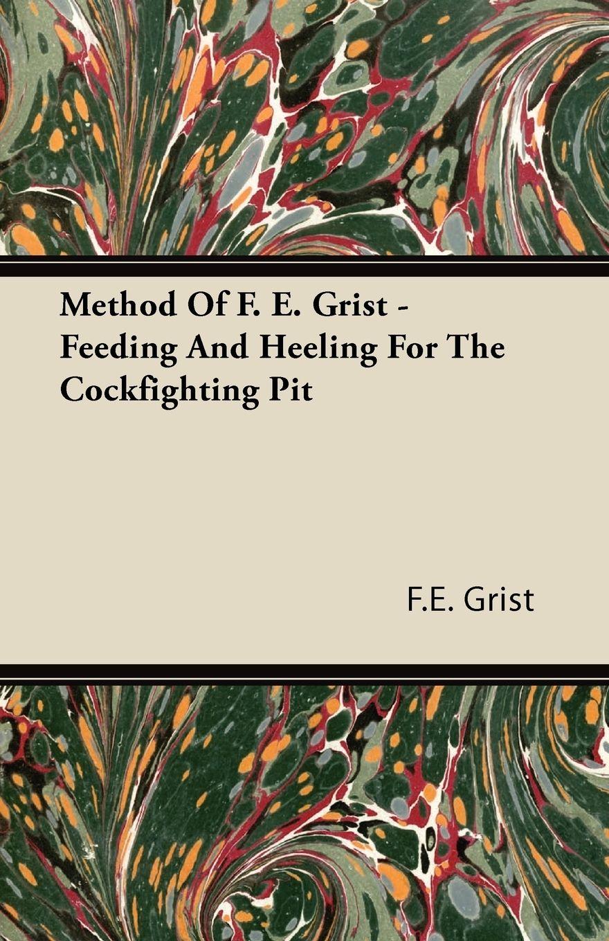 Vorderes Coverbild Method Of F. E. Grist - Feeding And Heeling For The Cockfighting Pit