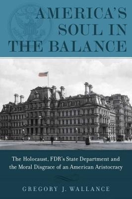 Vorderes Coverbild America's Soul in the Balance: The Holocaust, Fdr's State Department, and the Moral Disgrace of an American Aristocracy