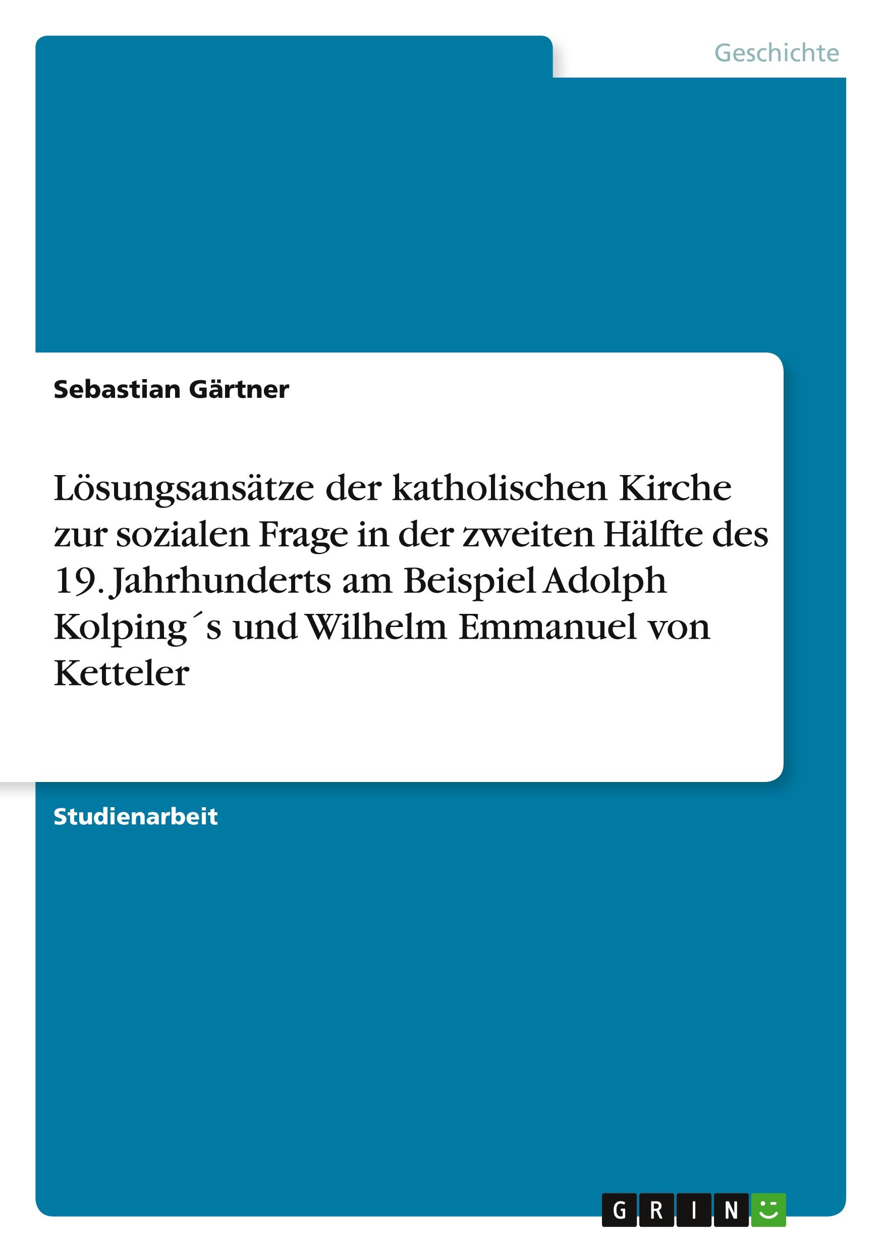 Vorderes Coverbild Lösungsansätze der katholischen Kirche zur sozialen Frage in der zweiten Hälfte des 19. Jahrhunderts am Beispiel Adolph Kolping´s und Wilhelm Emmanuel von Ketteler