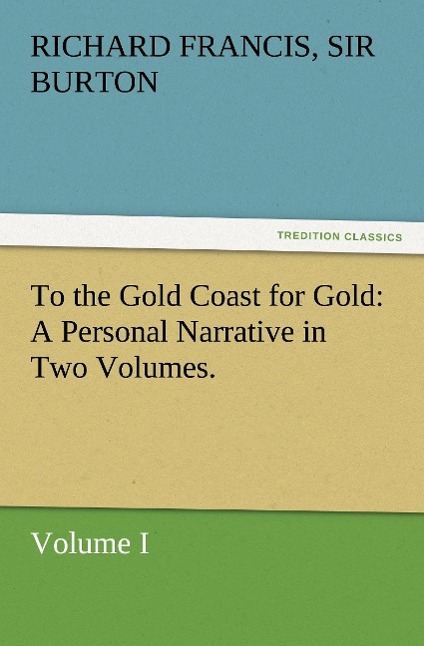 Vorderes Coverbild To the Gold Coast for Gold A Personal Narrative in Two Volumes.-Volume I