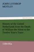 Vorderes Coverbild History of the United Netherlands from the Death of William the Silent to the Twelve Year's Truce, 1584-85a